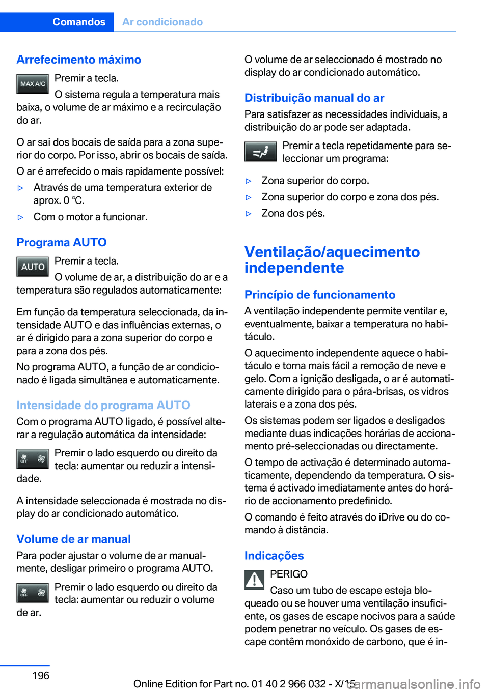 BMW X6 2016  Manual do condutor (in Portuguese) Arrefecimento máximoPremir a tecla.
O sistema regula a temperatura mais
baixa, o volume de ar máximo e a recirculação
do ar.
O ar sai dos bocais de saída para a zona supe‐
rior do corpo. Por is
