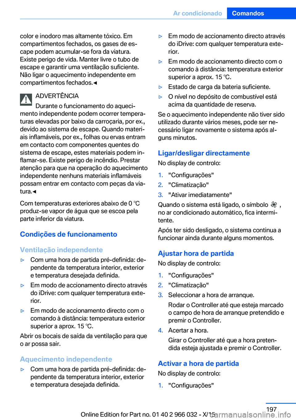BMW X6 2016  Manual do condutor (in Portuguese) color e inodoro mas altamente tóxico. Em
compartimentos fechados, os gases de es‐
cape podem acumular-se fora da viatura.
Existe perigo de vida. Manter livre o tubo de
escape e garantir uma ventila