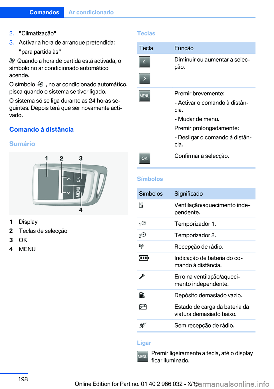 BMW X6 2016  Manual do condutor (in Portuguese) 2."Climatização"3.Activar a hora de arranque pretendida:
"para partida às"
  Quando a hora de partida está activada, o
símbolo no ar condicionado automático
acende.
O símbolo  
