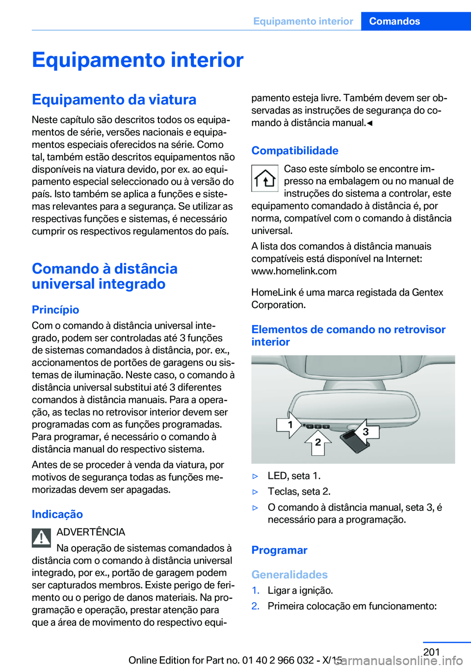 BMW X6 2016  Manual do condutor (in Portuguese) Equipamento interiorEquipamento da viaturaNeste capítulo são descritos todos os equipa‐
mentos de série, versões nacionais e equipa‐
mentos especiais oferecidos na série. Como
tal, também es