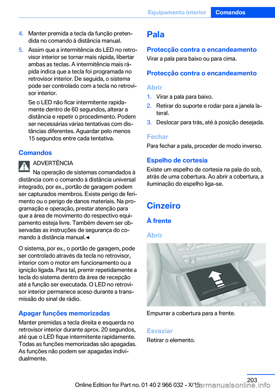 BMW X6 2016  Manual do condutor (in Portuguese) 4.Manter premida a tecla da função preten‐
dida no comando à distância manual.5.Assim que a intermitência do LED no retro‐
visor interior se tornar mais rápida, libertar
ambas as teclas. A i