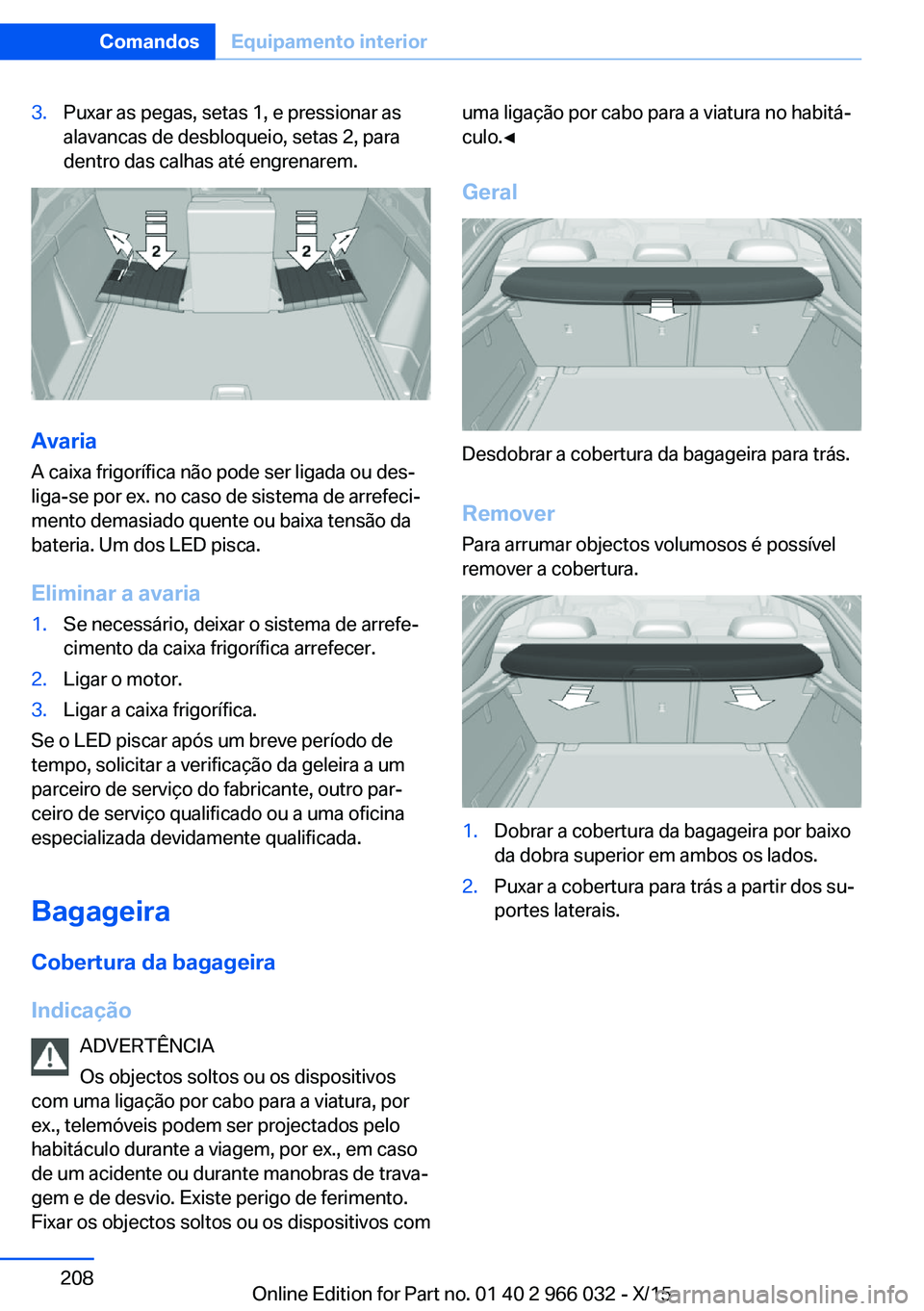 BMW X6 2016  Manual do condutor (in Portuguese) 3.Puxar as pegas, setas 1, e pressionar as
alavancas de desbloqueio, setas 2, para
dentro das calhas até engrenarem.
Avaria
A caixa frigorífica não pode ser ligada ou des‐
liga-se por ex. no caso