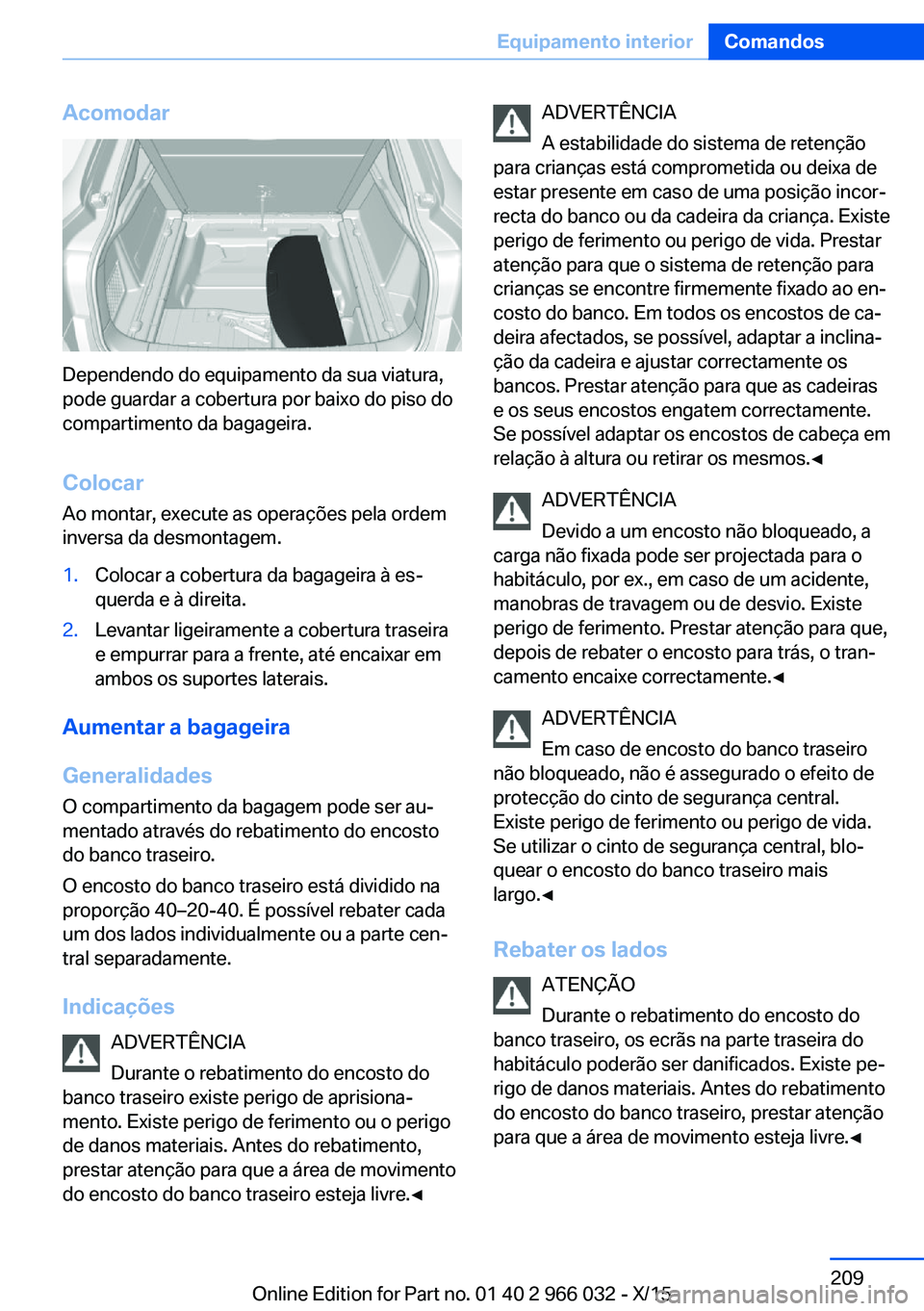 BMW X6 2016  Manual do condutor (in Portuguese) Acomodar
Dependendo do equipamento da sua viatura,
pode guardar a cobertura por baixo do piso do
compartimento da bagageira.
Colocar Ao montar, execute as operações pela ordem
inversa da desmontagem