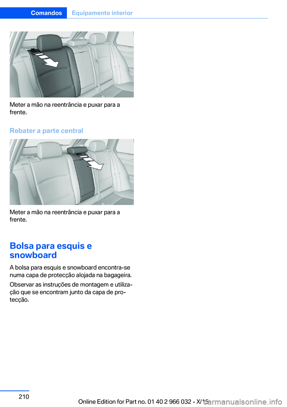 BMW X6 2016  Manual do condutor (in Portuguese) Meter a mão na reentrância e puxar para a
frente.
Rebater a parte central
Meter a mão na reentrância e puxar para a
frente.
Bolsa para esquis e
snowboard
A bolsa para esquis e snowboard encontra-s