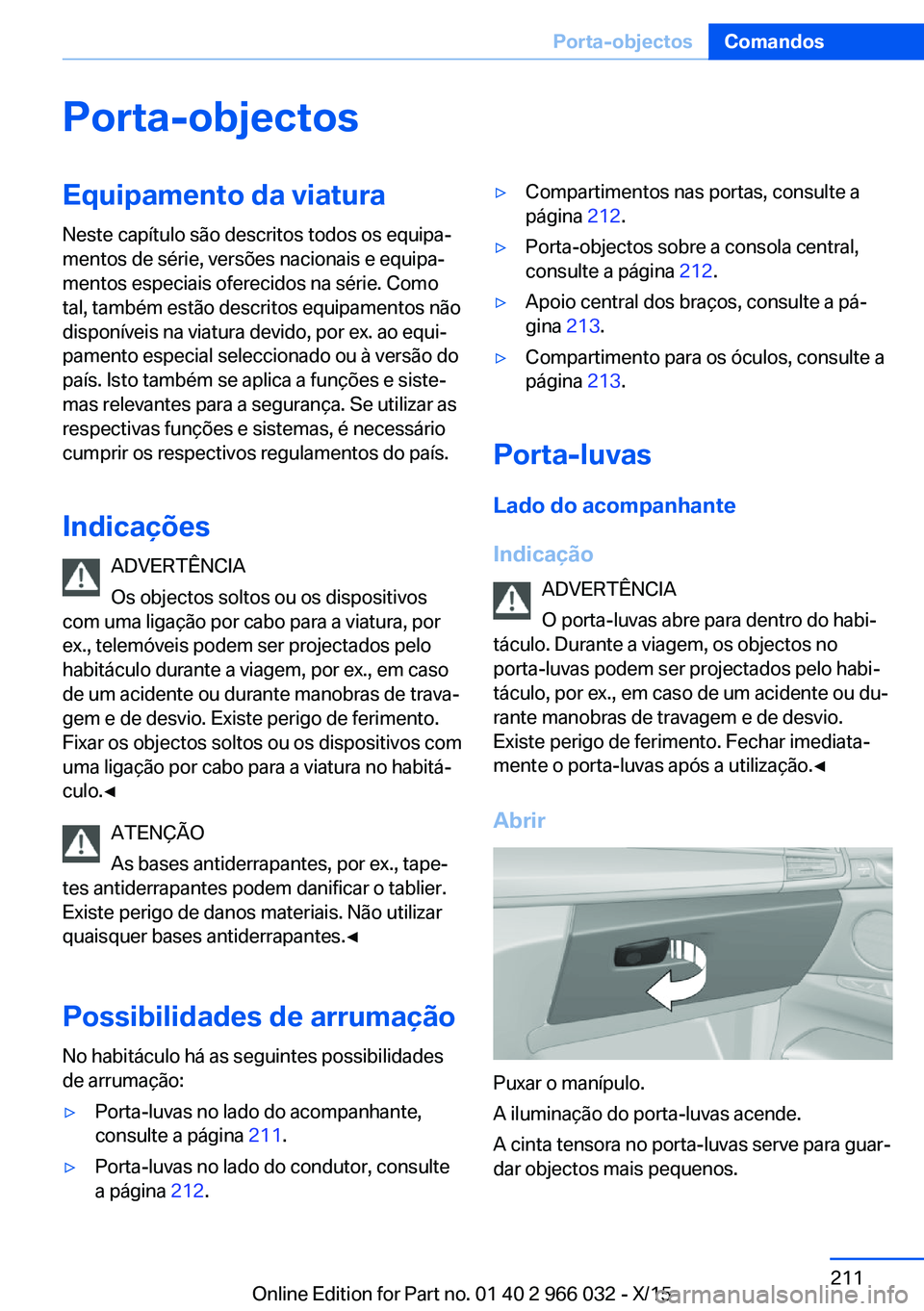 BMW X6 2016  Manual do condutor (in Portuguese) Porta-objectosEquipamento da viaturaNeste capítulo são descritos todos os equipa‐
mentos de série, versões nacionais e equipa‐
mentos especiais oferecidos na série. Como
tal, também estão d