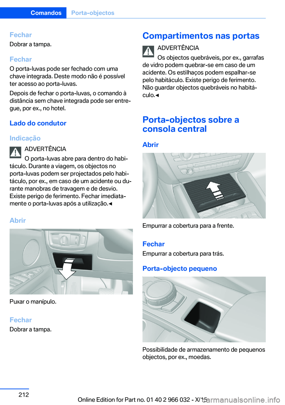 BMW X6 2016  Manual do condutor (in Portuguese) Fechar
Dobrar a tampa.
Fechar
O porta-luvas pode ser fechado com uma
chave integrada. Deste modo não é possível
ter acesso ao porta-luvas.
Depois de fechar o porta-luvas, o comando à
distância se