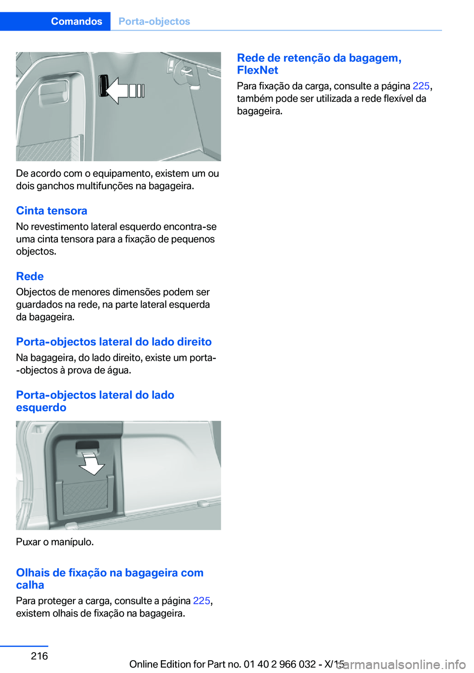 BMW X6 2016  Manual do condutor (in Portuguese) De acordo com o equipamento, existem um ou
dois ganchos multifunções na bagageira.
Cinta tensora No revestimento lateral esquerdo encontra-se
uma cinta tensora para a fixação de pequenos
objectos.