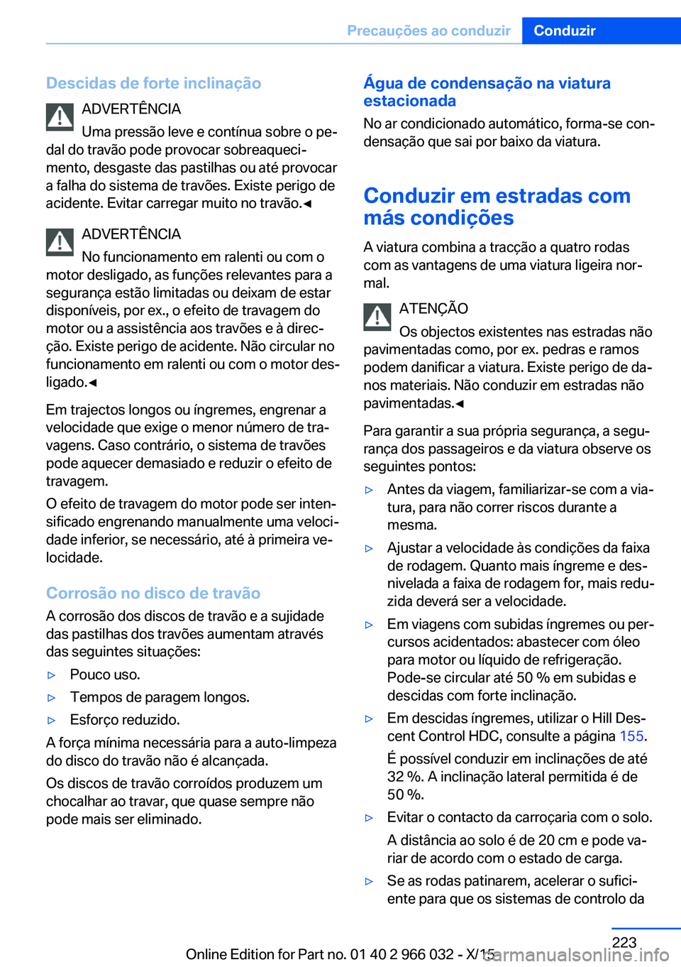 BMW X6 2016  Manual do condutor (in Portuguese) Descidas de forte inclinaçãoADVERTÊNCIA
Uma pressão leve e contínua sobre o pe‐
dal do travão pode provocar sobreaqueci‐
mento, desgaste das pastilhas ou até provocar
a falha do sistema de 
