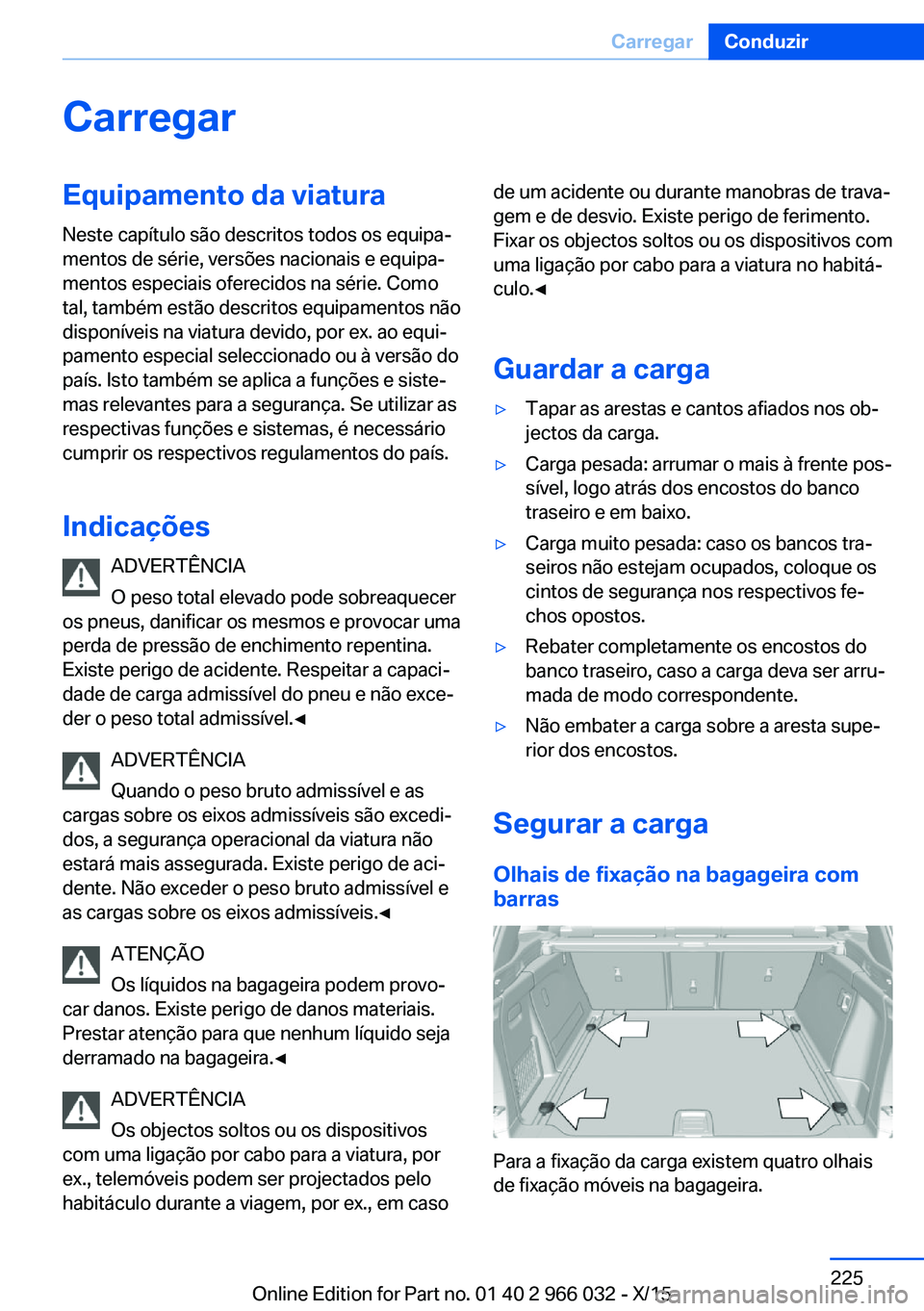 BMW X6 2016  Manual do condutor (in Portuguese) CarregarEquipamento da viaturaNeste capítulo são descritos todos os equipa‐
mentos de série, versões nacionais e equipa‐
mentos especiais oferecidos na série. Como
tal, também estão descrit