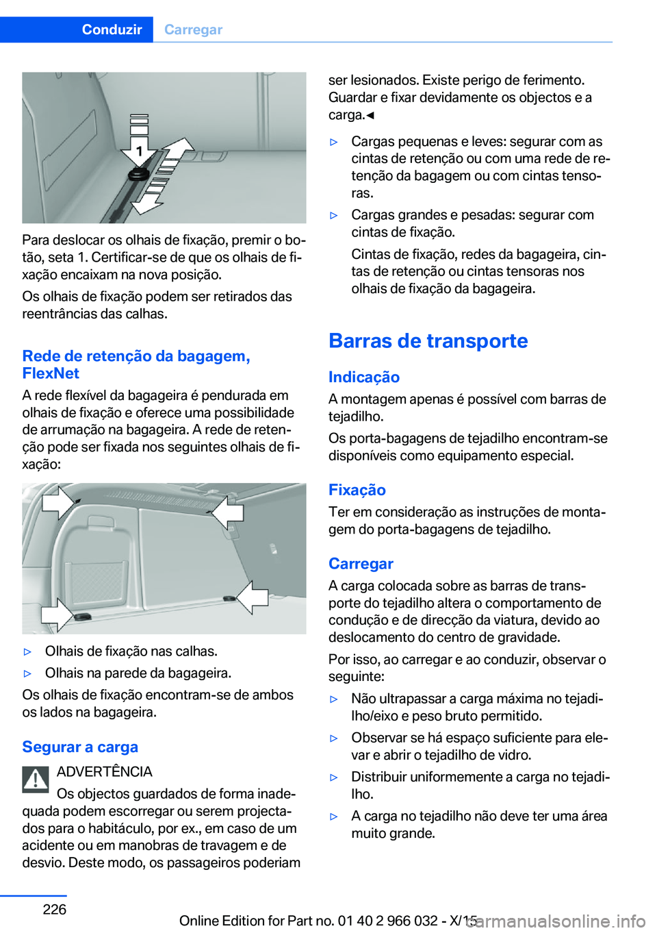 BMW X6 2016  Manual do condutor (in Portuguese) Para deslocar os olhais de fixação, premir o bo‐
tão, seta 1. Certificar-se de que os olhais de fi‐
xação encaixam na nova posição.
Os olhais de fixação podem ser retirados das
reentrânc