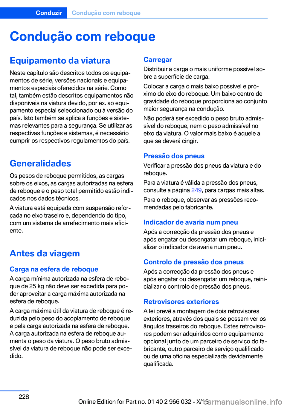 BMW X6 2016  Manual do condutor (in Portuguese) Condução com reboqueEquipamento da viaturaNeste capítulo são descritos todos os equipa‐
mentos de série, versões nacionais e equipa‐
mentos especiais oferecidos na série. Como
tal, também 