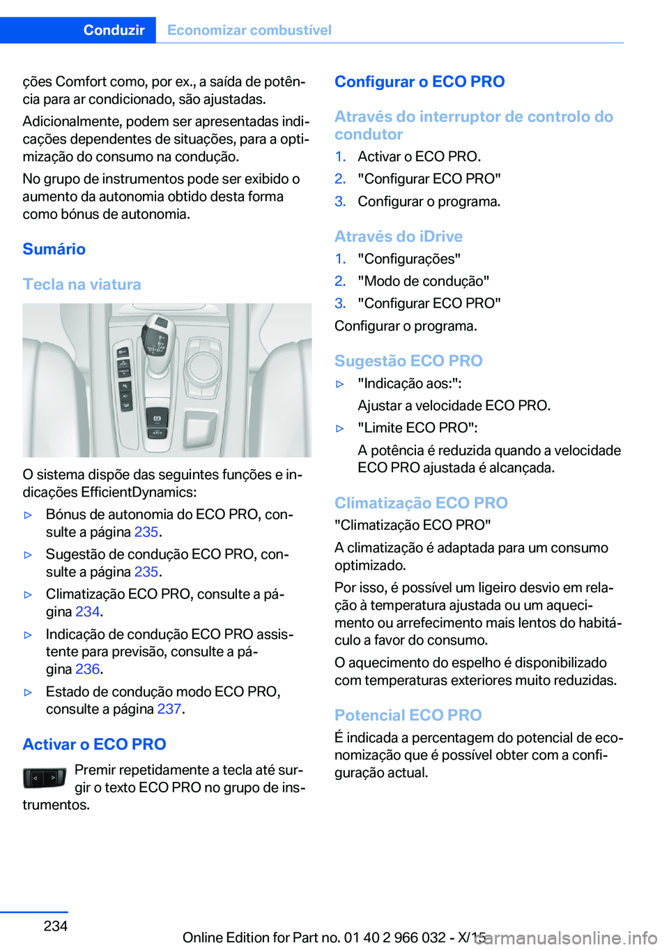 BMW X6 2016  Manual do condutor (in Portuguese) ções Comfort como, por ex., a saída de potên‐
cia para ar condicionado, são ajustadas.
Adicionalmente, podem ser apresentadas indi‐
cações dependentes de situações, para a opti‐
mizaç