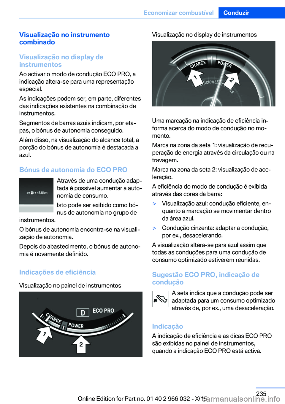 BMW X6 2016  Manual do condutor (in Portuguese) Visualização no instrumento
combinado
Visualização no display de
instrumentos
Ao activar o modo de condução ECO PRO, a
indicação altera-se para uma representação
especial.
As indicações po