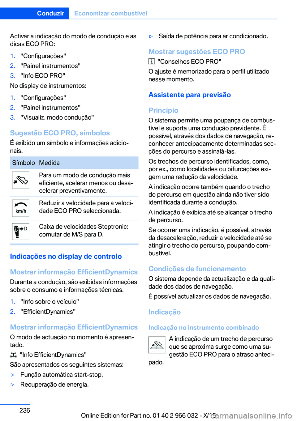BMW X6 2016  Manual do condutor (in Portuguese) Activar a indicação do modo de condução e as
dicas ECO PRO:1."Configurações"2."Painel instrumentos"3."Info ECO PRO"
No display de instrumentos:
1."Configurações"