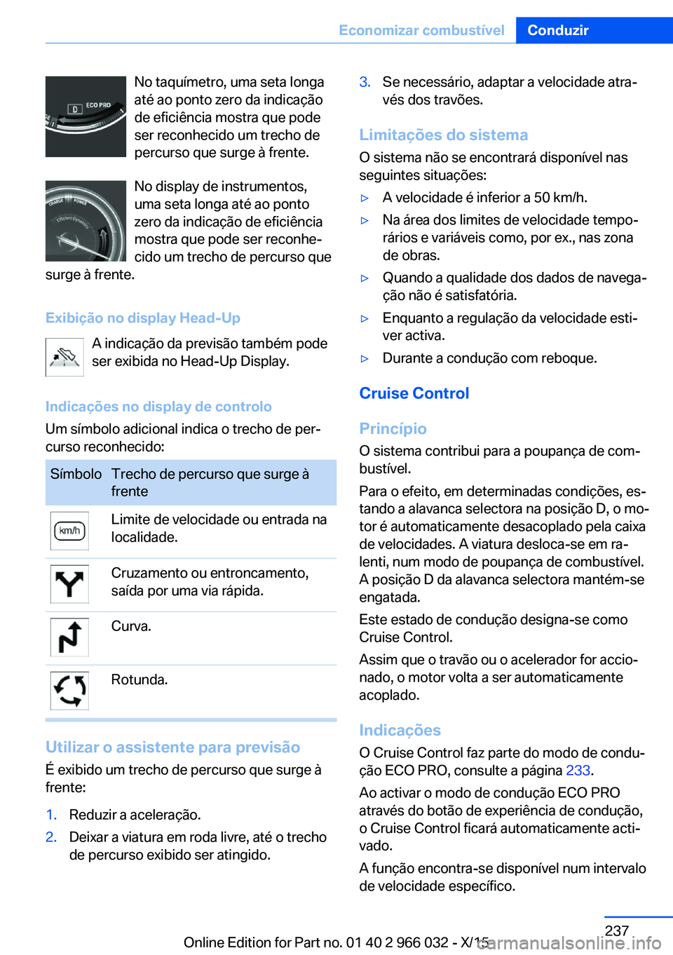 BMW X6 2016  Manual do condutor (in Portuguese) No taquímetro, uma seta longa
até ao ponto zero da indicação
de eficiência mostra que pode
ser reconhecido um trecho de
percurso que surge à frente.
No display de instrumentos, uma seta longa at