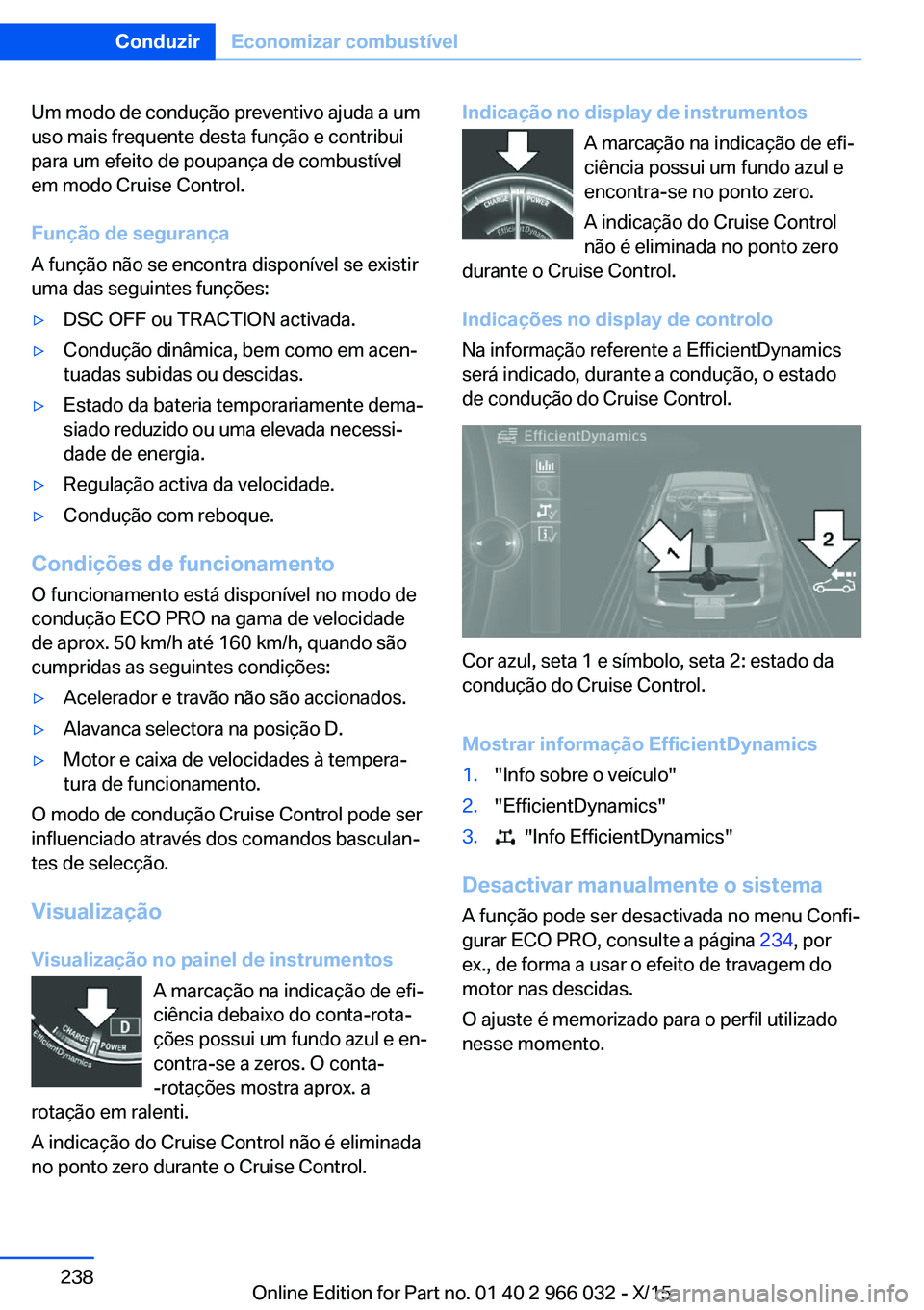 BMW X6 2016  Manual do condutor (in Portuguese) Um modo de condução preventivo ajuda a um
uso mais frequente desta função e contribui
para um efeito de poupança de combustível
em modo Cruise Control.
Função de segurança
A função não se 