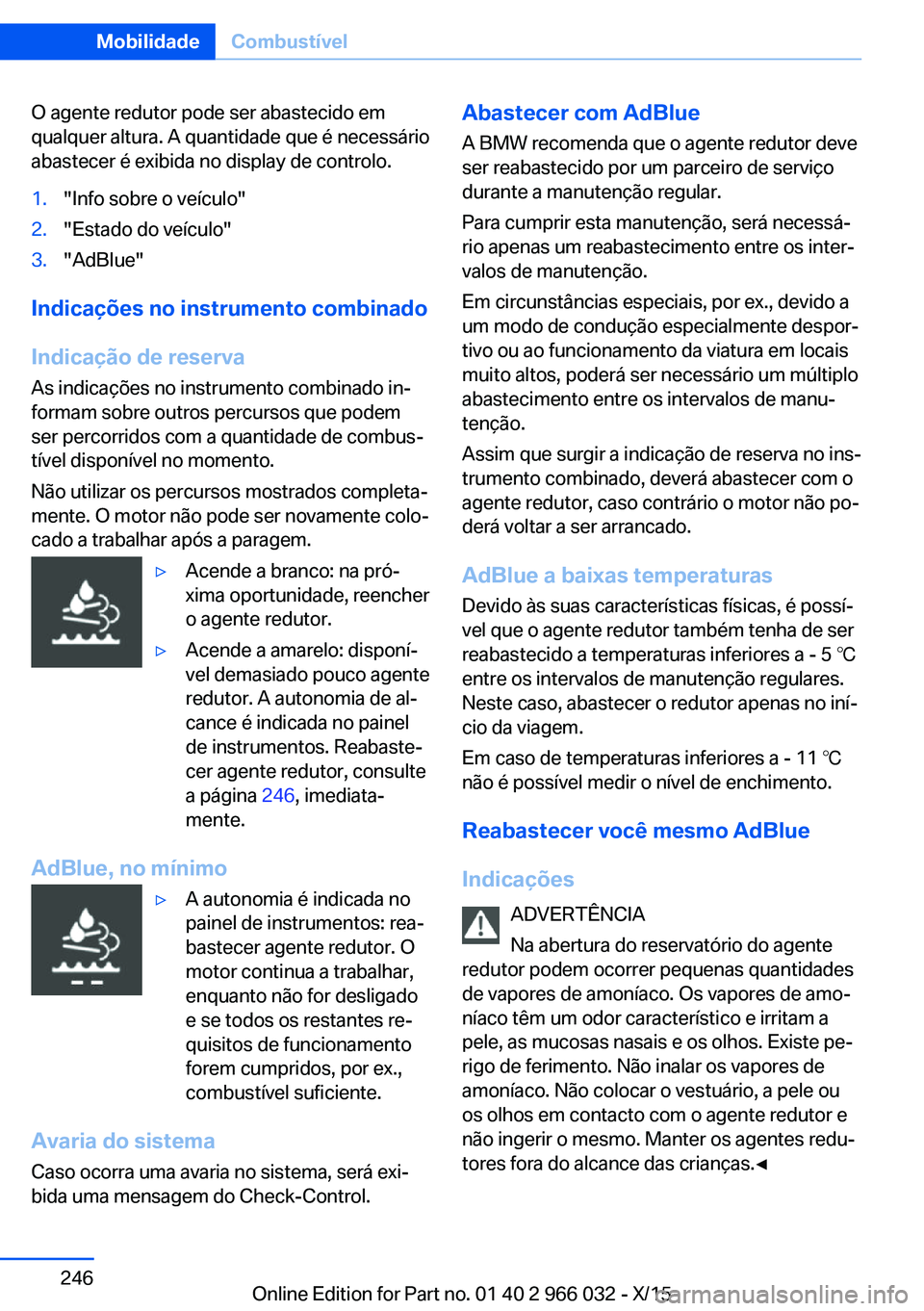 BMW X6 2016  Manual do condutor (in Portuguese) O agente redutor pode ser abastecido em
qualquer altura. A quantidade que é necessário
abastecer é exibida no display de controlo.1."Info sobre o veículo"2."Estado do veículo"3.&#