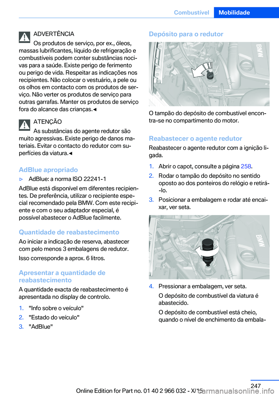BMW X6 2016  Manual do condutor (in Portuguese) ADVERTÊNCIA
Os produtos de serviço, por ex., óleos,
massas lubrificantes, líquido de refrigeração e
combustíveis podem conter substâncias noci‐
vas para a saúde. Existe perigo de ferimento
