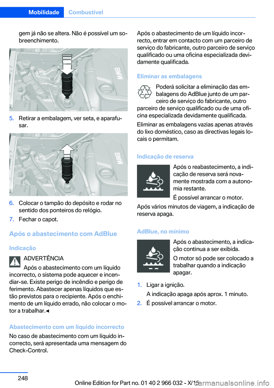 BMW X6 2016  Manual do condutor (in Portuguese) gem já não se altera. Não é possível um so‐
breenchimento.5.Retirar a embalagem, ver seta, e aparafu‐
sar.6.Colocar o tampão do depósito e rodar no
sentido dos ponteiros do relógio.7.Fecha