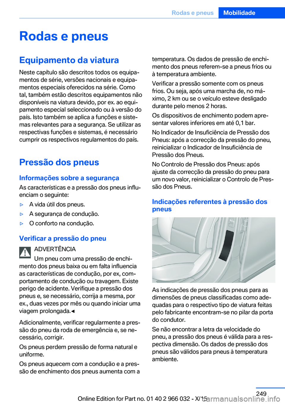 BMW X6 2016  Manual do condutor (in Portuguese) Rodas e pneusEquipamento da viaturaNeste capítulo são descritos todos os equipa‐
mentos de série, versões nacionais e equipa‐
mentos especiais oferecidos na série. Como
tal, também estão de