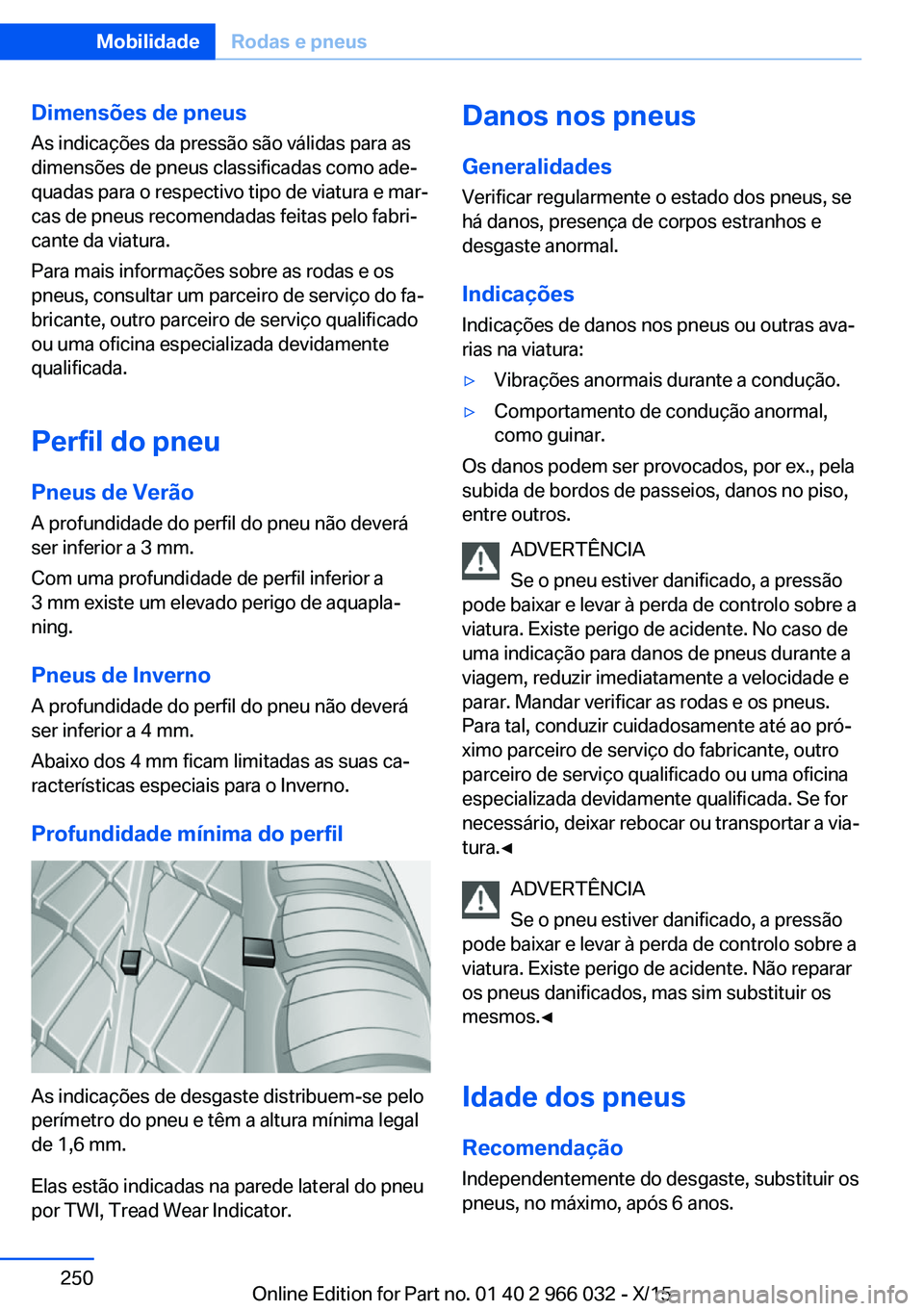 BMW X6 2016  Manual do condutor (in Portuguese) Dimensões de pneusAs indicações da pressão são válidas para as
dimensões de pneus classificadas como ade‐
quadas para o respectivo tipo de viatura e mar‐ cas de pneus recomendadas feitas pe