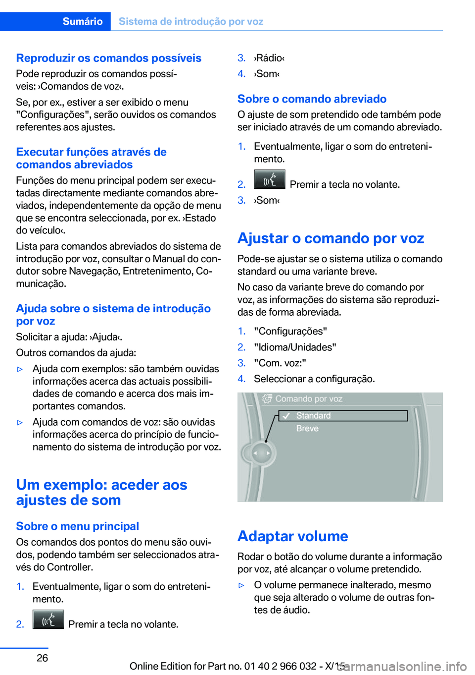 BMW X6 2016 Manual do condutor (in Portuguese) Reproduzir os comandos possíveis
Pode reproduzir os comandos possí‐
veis: ›Comandos de voz‹.
Se, por ex., estiver a ser exibido o menu
"Configurações", serão ouvidos os comandos
ref BMW X6 2016 Manual do condutor (in Portuguese) Reproduzir os comandos possíveis
Pode reproduzir os comandos possí‐
veis: ›Comandos de voz‹.
Se, por ex., estiver a ser exibido o menu
"Configurações", serão ouvidos os comandos
ref