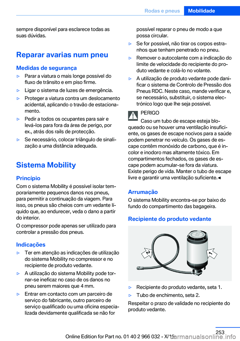 BMW X6 2016  Manual do condutor (in Portuguese) sempre disponível para esclarece todas as
suas dúvidas.
Reparar avarias num pneu Medidas de segurança▷Parar a viatura o mais longe possível do
fluxo de trânsito e em piso firme.▷Ligar o siste