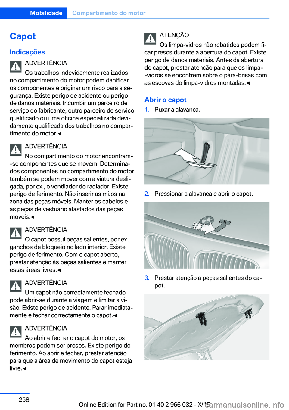 BMW X6 2016  Manual do condutor (in Portuguese) CapotIndicações ADVERTÊNCIA
Os trabalhos indevidamente realizados
no compartimento do motor podem danificar
os componentes e originar um risco para a se‐
gurança. Existe perigo de acidente ou pe