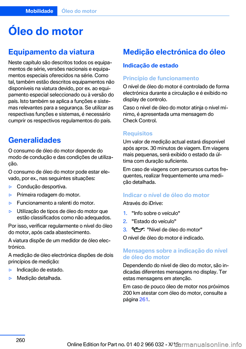BMW X6 2016  Manual do condutor (in Portuguese) Óleo do motorEquipamento da viatura
Neste capítulo são descritos todos os equipa‐
mentos de série, versões nacionais e equipa‐
mentos especiais oferecidos na série. Como
tal, também estão 