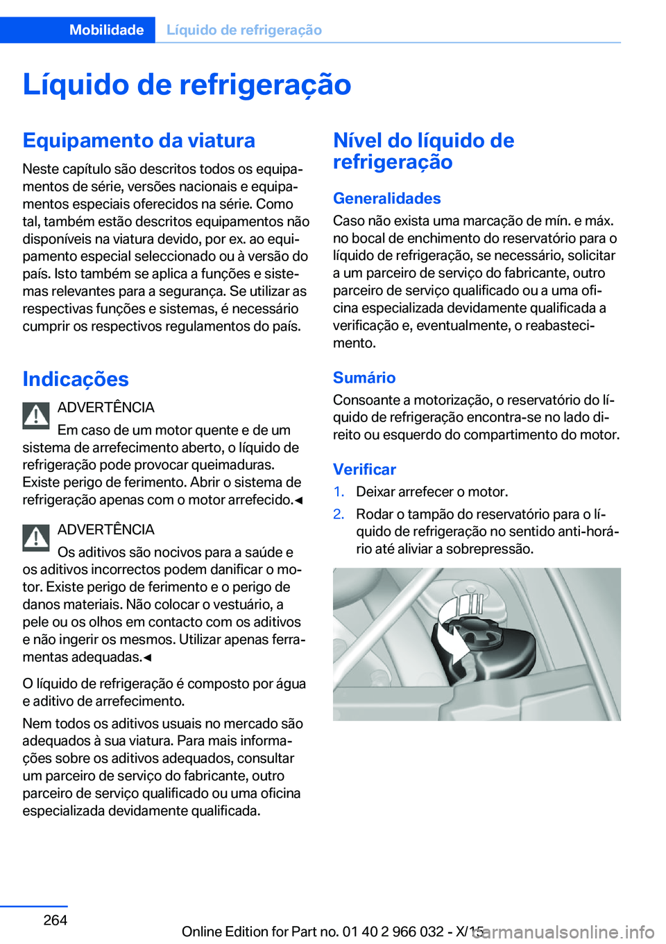 BMW X6 2016  Manual do condutor (in Portuguese) Líquido de refrigeraçãoEquipamento da viaturaNeste capítulo são descritos todos os equipa‐
mentos de série, versões nacionais e equipa‐
mentos especiais oferecidos na série. Como
tal, tamb