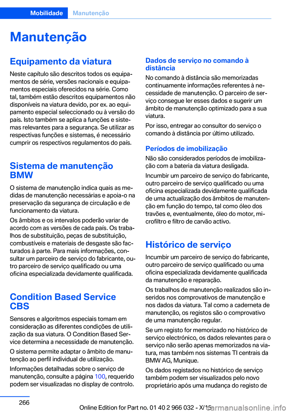 BMW X6 2016  Manual do condutor (in Portuguese) ManutençãoEquipamento da viaturaNeste capítulo são descritos todos os equipa‐
mentos de série, versões nacionais e equipa‐
mentos especiais oferecidos na série. Como
tal, também estão des