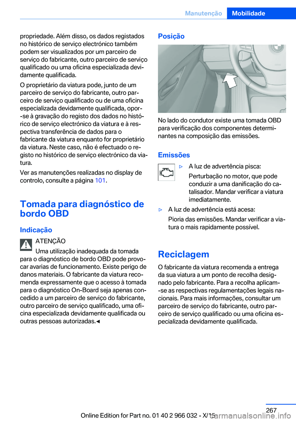 BMW X6 2016  Manual do condutor (in Portuguese) propriedade. Além disso, os dados registados
no histórico de serviço electrónico também
podem ser visualizados por um parceiro de
serviço do fabricante, outro parceiro de serviço
qualificado ou