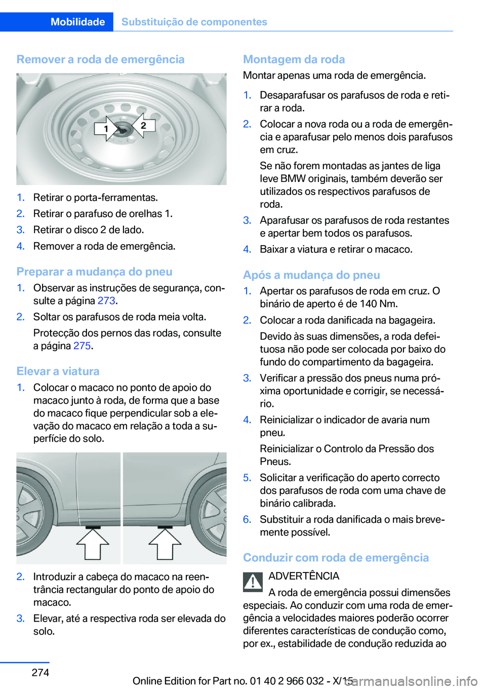 BMW X6 2016  Manual do condutor (in Portuguese) Remover a roda de emergência1.Retirar o porta-ferramentas.2.Retirar o parafuso de orelhas 1.3.Retirar o disco 2 de lado.4.Remover a roda de emergência.
Preparar a mudança do pneu
1.Observar as inst