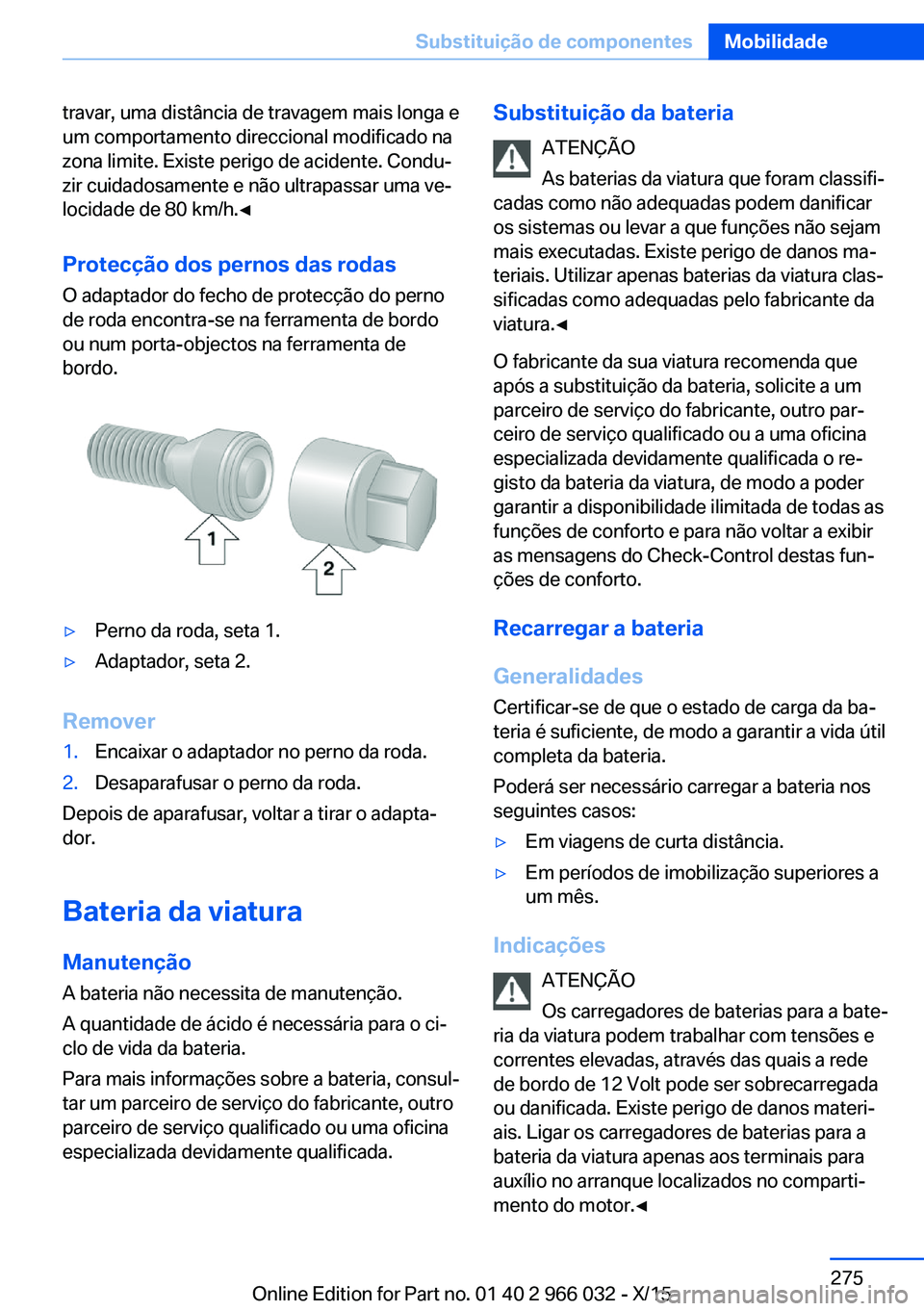 BMW X6 2016  Manual do condutor (in Portuguese) travar, uma distância de travagem mais longa e
um comportamento direccional modificado na
zona limite. Existe perigo de acidente. Condu‐
zir cuidadosamente e não ultrapassar uma ve‐
locidade de 