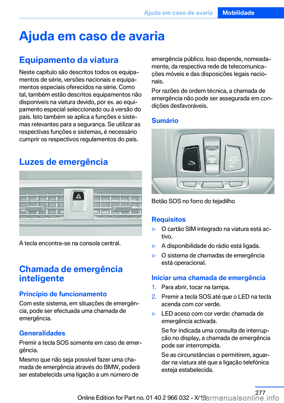 BMW X6 2016  Manual do condutor (in Portuguese) Ajuda em caso de avariaEquipamento da viaturaNeste capítulo são descritos todos os equipa‐
mentos de série, versões nacionais e equipa‐
mentos especiais oferecidos na série. Como
tal, também