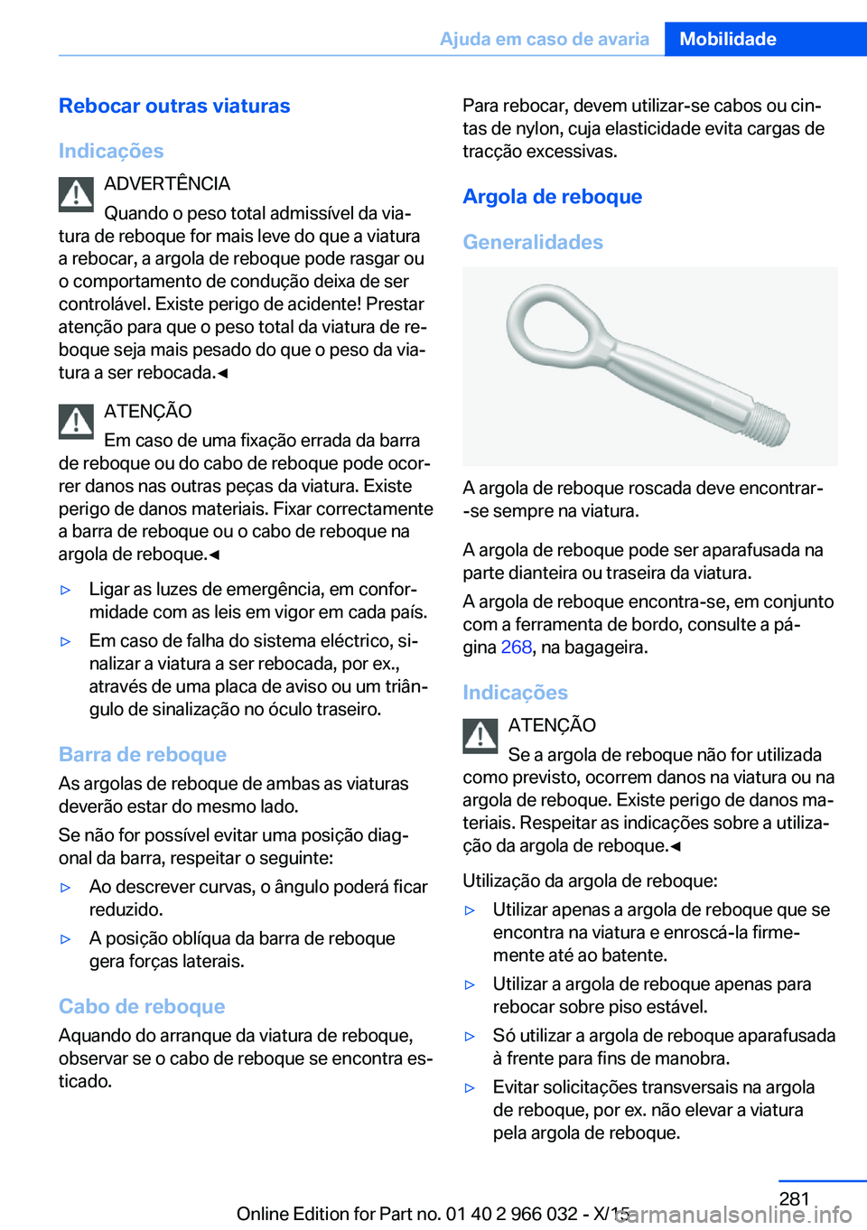 BMW X6 2016 Manual do condutor (in Portuguese) Rebocar outras viaturas
Indicações ADVERTÊNCIA
Quando o peso total admissível da via‐
tura de reboque for mais leve do que a viatura
a rebocar, a argola de reboque pode rasgar ou
o comportamento BMW X6 2016 Manual do condutor (in Portuguese) Rebocar outras viaturas
Indicações ADVERTÊNCIA
Quando o peso total admissível da via‐
tura de reboque for mais leve do que a viatura
a rebocar, a argola de reboque pode rasgar ou
o comportamento