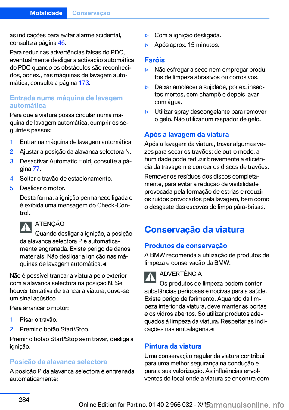 BMW X6 2016 Manual do condutor (in Portuguese) as indicações para evitar alarme acidental,
consulte a página 46.
Para reduzir as advertências falsas do PDC,
eventualmente desligar a activação automática
do PDC quando os obstáculos são re BMW X6 2016 Manual do condutor (in Portuguese) as indicações para evitar alarme acidental,
consulte a página 46.
Para reduzir as advertências falsas do PDC,
eventualmente desligar a activação automática
do PDC quando os obstáculos são re