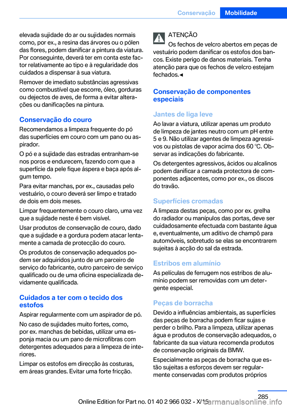 BMW X6 2016 Manual do condutor (in Portuguese) elevada sujidade do ar ou sujidades normais
como, por ex., a resina das árvores ou o pólen
das flores, podem danificar a pintura da viatura.
Por conseguinte, deverá ter em conta este fac‐
tor rel BMW X6 2016 Manual do condutor (in Portuguese) elevada sujidade do ar ou sujidades normais
como, por ex., a resina das árvores ou o pólen
das flores, podem danificar a pintura da viatura.
Por conseguinte, deverá ter em conta este fac‐
tor rel