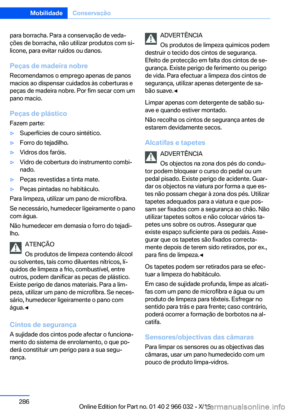 BMW X6 2016 Manual do condutor (in Portuguese) para borracha. Para a conservação de veda‐
ções de borracha, não utilizar produtos com si‐
licone, para evitar ruídos ou danos.
Peças de madeira nobre
Recomendamos o emprego apenas de panos BMW X6 2016 Manual do condutor (in Portuguese) para borracha. Para a conservação de veda‐
ções de borracha, não utilizar produtos com si‐
licone, para evitar ruídos ou danos.
Peças de madeira nobre
Recomendamos o emprego apenas de panos