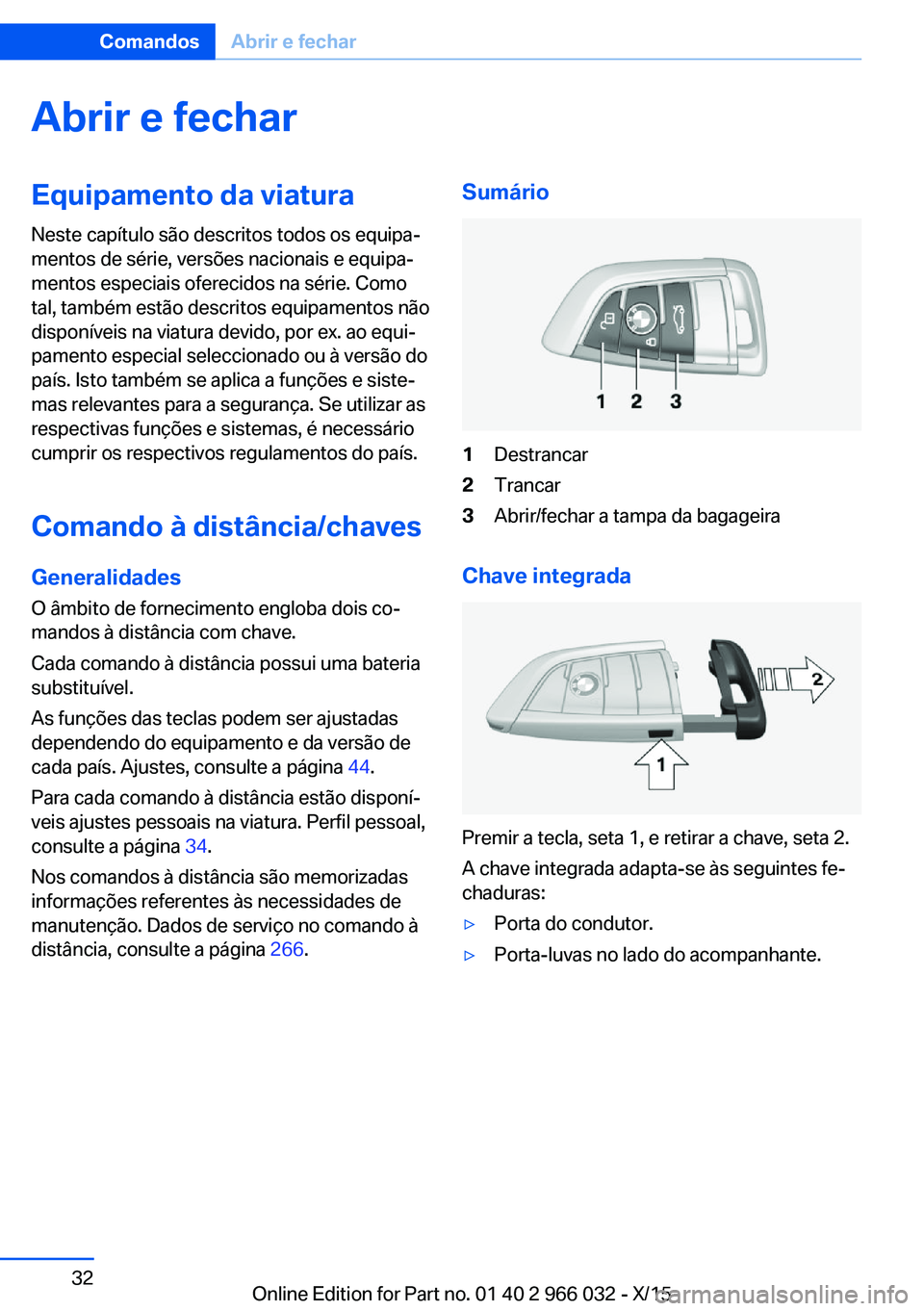 BMW X6 2016  Manual do condutor (in Portuguese) Abrir e fecharEquipamento da viatura
Neste capítulo são descritos todos os equipa‐
mentos de série, versões nacionais e equipa‐
mentos especiais oferecidos na série. Como
tal, também estão 