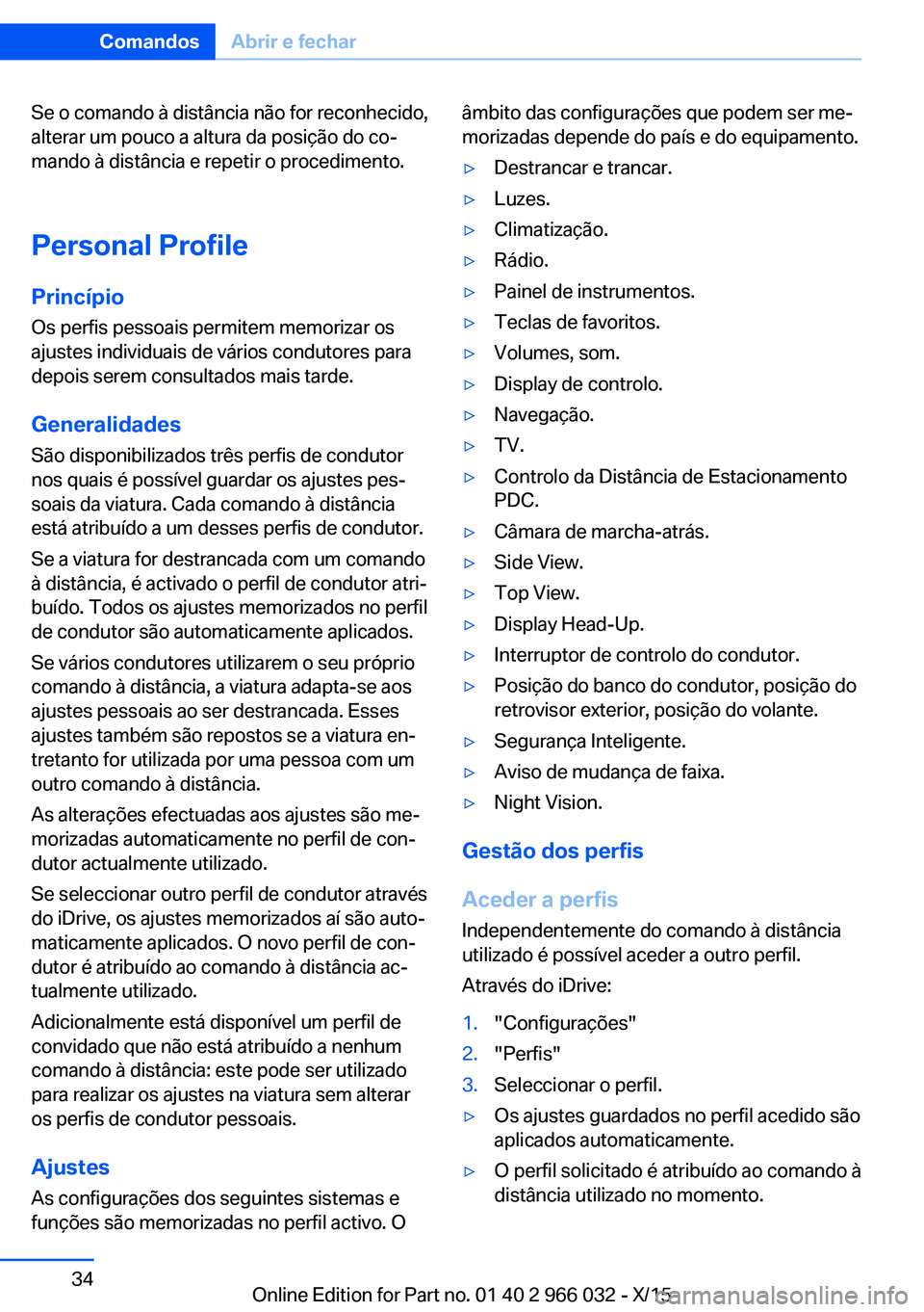 BMW X6 2016  Manual do condutor (in Portuguese) Se o comando à distância não for reconhecido,
alterar um pouco a altura da posição do co‐
mando à distância e repetir o procedimento.
Personal Profile
Princípio Os perfis pessoais permitem m