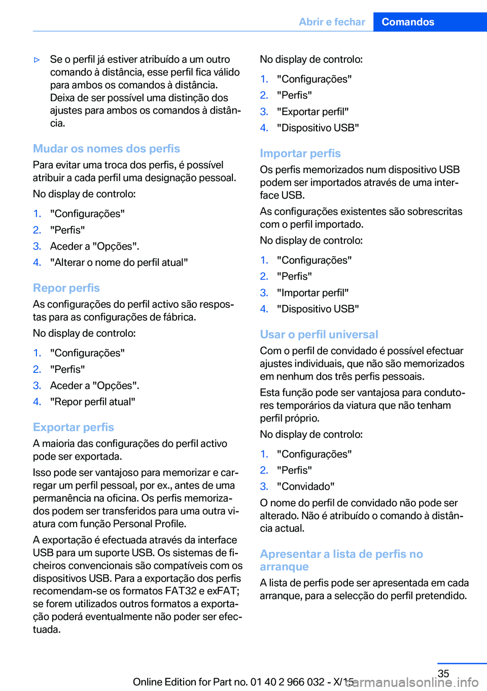 BMW X6 2016  Manual do condutor (in Portuguese) ▷Se o perfil já estiver atribuído a um outro
comando à distância, esse perfil fica válido
para ambos os comandos à distância.
Deixa de ser possível uma distinção dos
ajustes para ambos os 
