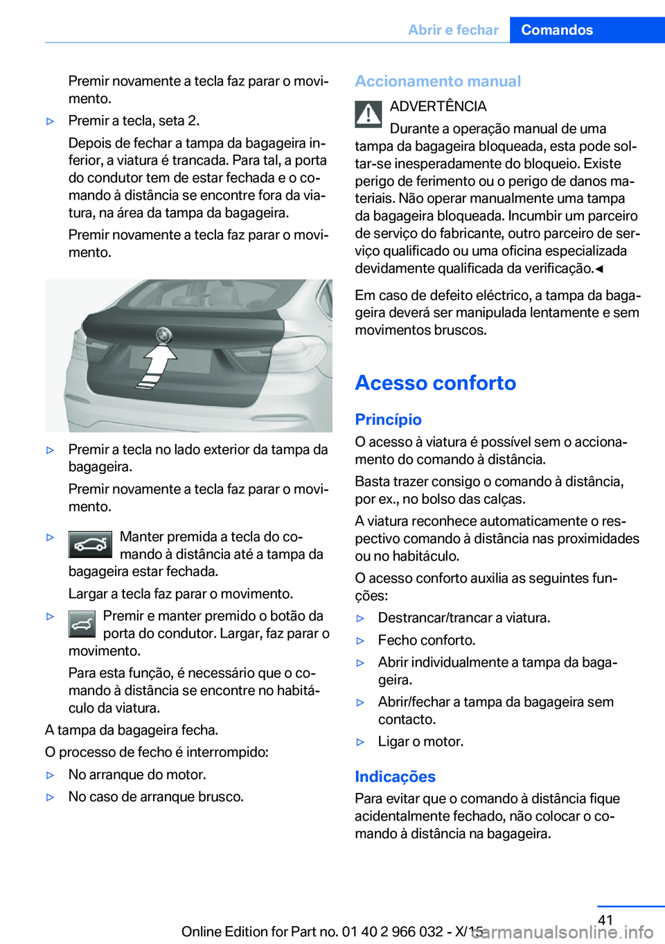 BMW X6 2016 Manual do condutor (in Portuguese) Premir novamente a tecla faz parar o movi‐
mento.▷Premir a tecla, seta 2.
Depois de fechar a tampa da bagageira in‐
ferior, a viatura é trancada. Para tal, a porta
do condutor tem de estar fech BMW X6 2016 Manual do condutor (in Portuguese) Premir novamente a tecla faz parar o movi‐
mento.▷Premir a tecla, seta 2.
Depois de fechar a tampa da bagageira in‐
ferior, a viatura é trancada. Para tal, a porta
do condutor tem de estar fech