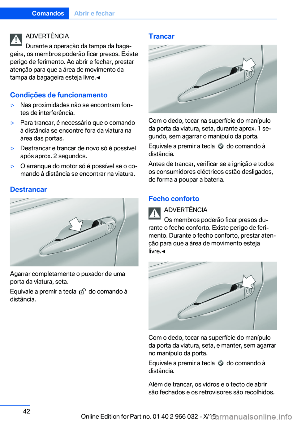 BMW X6 2016 Manual do condutor (in Portuguese) ADVERTÊNCIA
Durante a operação da tampa da baga‐
geira, os membros poderão ficar presos. Existe
perigo de ferimento. Ao abrir e fechar, prestar
atenção para que a área de movimento da
tampa d BMW X6 2016 Manual do condutor (in Portuguese) ADVERTÊNCIA
Durante a operação da tampa da baga‐
geira, os membros poderão ficar presos. Existe
perigo de ferimento. Ao abrir e fechar, prestar
atenção para que a área de movimento da
tampa d