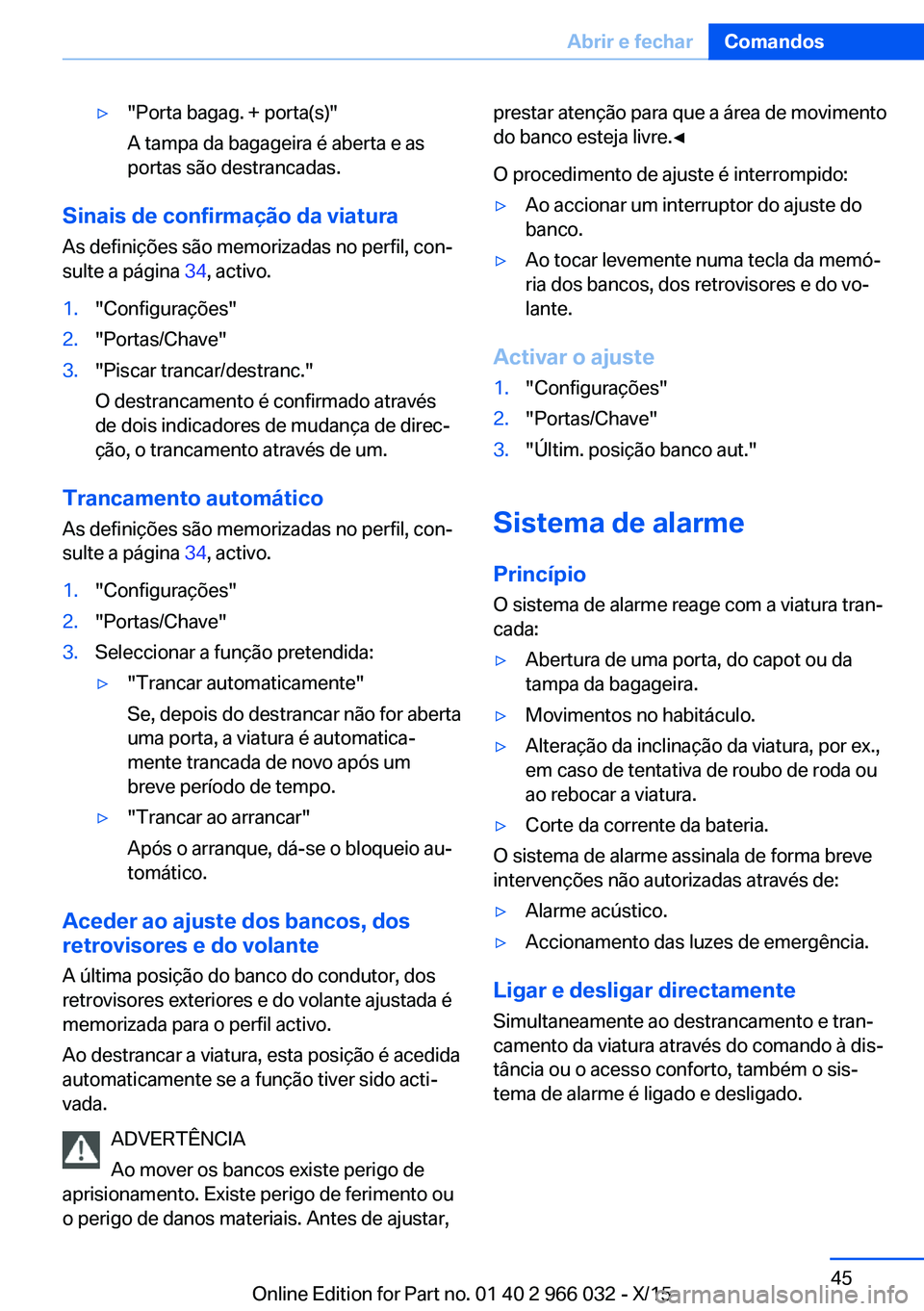 BMW X6 2016 Manual do condutor (in Portuguese) ▷"Porta bagag. + porta(s)"
A tampa da bagageira é aberta e as
portas são destrancadas.
Sinais de confirmação da viatura
As definições são memorizadas no perfil, con‐
sulte a página BMW X6 2016 Manual do condutor (in Portuguese) ▷"Porta bagag. + porta(s)"
A tampa da bagageira é aberta e as
portas são destrancadas.
Sinais de confirmação da viatura
As definições são memorizadas no perfil, con‐
sulte a página