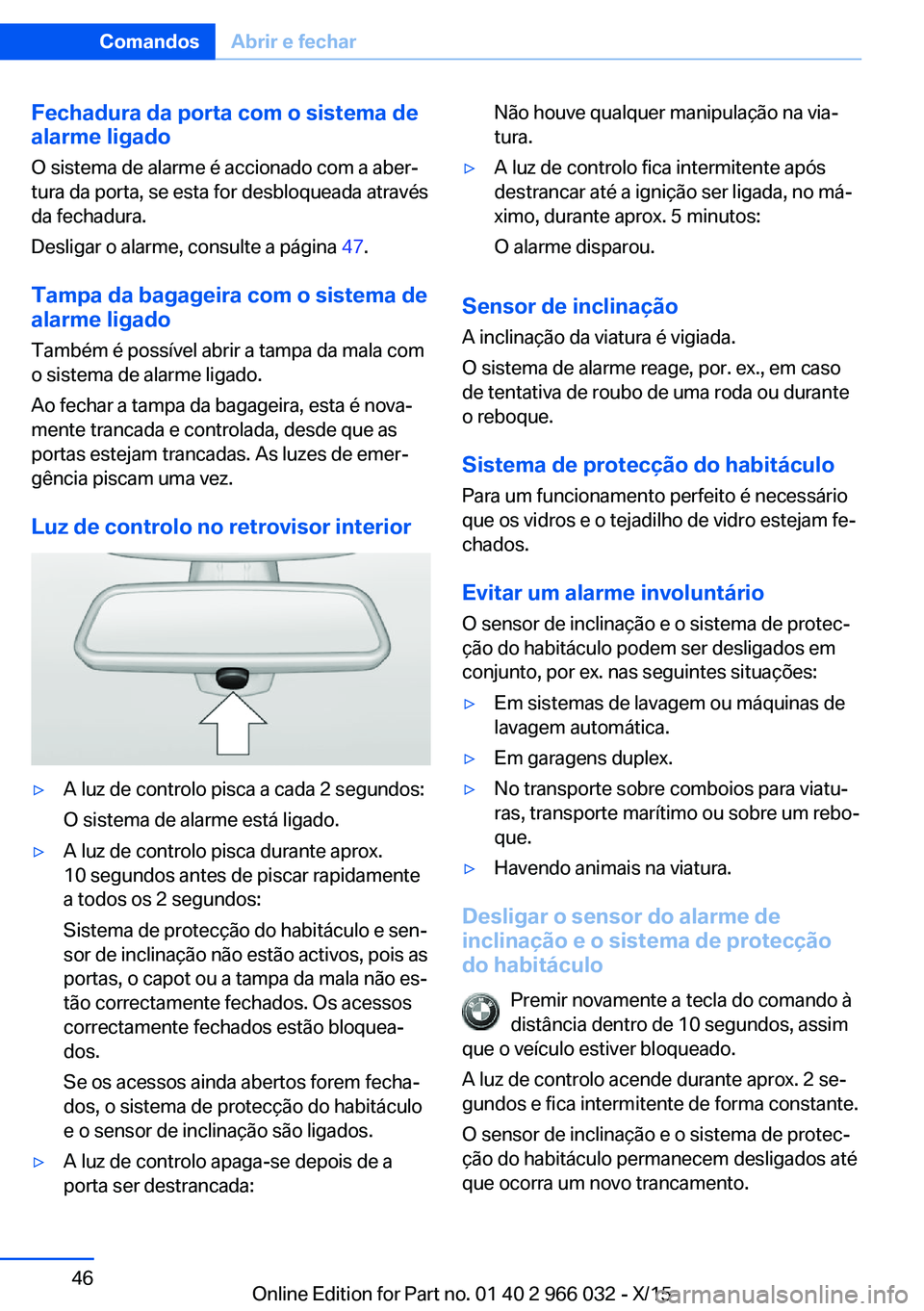 BMW X6 2016 Manual do condutor (in Portuguese) Fechadura da porta com o sistema dealarme ligado
O sistema de alarme é accionado com a aber‐
tura da porta, se esta for desbloqueada através
da fechadura.
Desligar o alarme, consulte a página 47 BMW X6 2016 Manual do condutor (in Portuguese) Fechadura da porta com o sistema dealarme ligado
O sistema de alarme é accionado com a aber‐
tura da porta, se esta for desbloqueada através
da fechadura.
Desligar o alarme, consulte a página 47