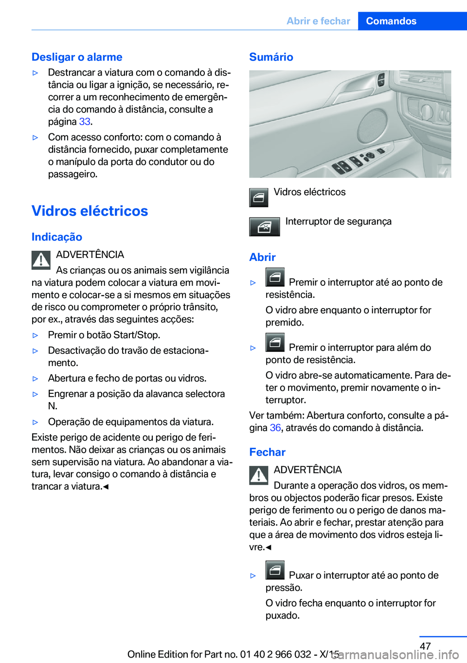 BMW X6 2016 Manual do condutor (in Portuguese) Desligar o alarme▷Destrancar a viatura com o comando à dis‐
tância ou ligar a ignição, se necessário, re‐
correr a um reconhecimento de emergên‐
cia do comando à distância, consulte a
BMW X6 2016 Manual do condutor (in Portuguese) Desligar o alarme▷Destrancar a viatura com o comando à dis‐
tância ou ligar a ignição, se necessário, re‐
correr a um reconhecimento de emergên‐
cia do comando à distância, consulte a