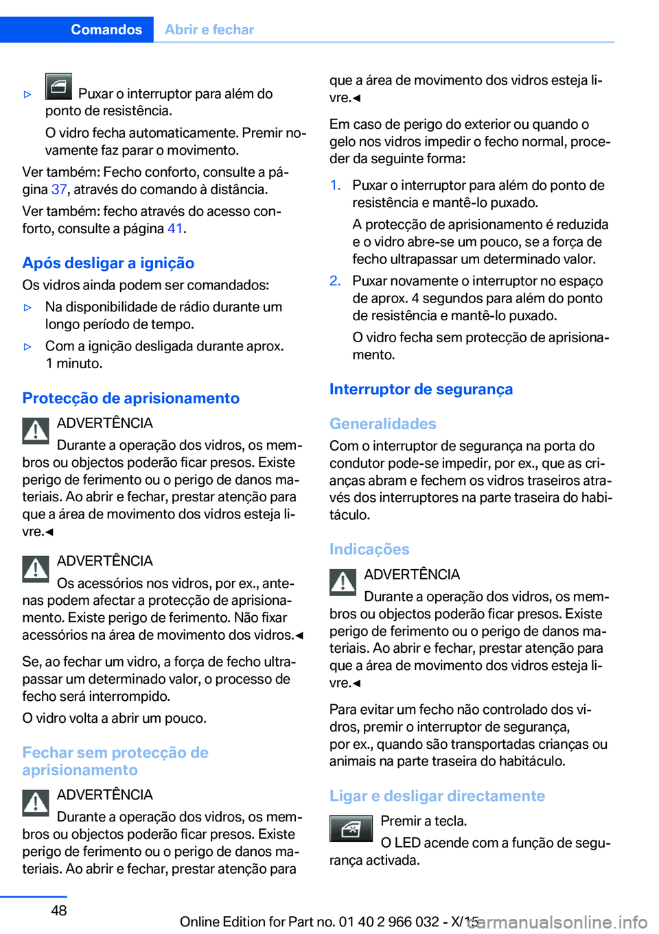 BMW X6 2016 Manual do condutor (in Portuguese) ▷ Puxar o interruptor para além do
ponto de resistência.
O vidro fecha automaticamente. Premir no‐
vamente faz parar o movimento.
Ver também: Fecho conforto, consulte a pá‐
gina 37, atrav BMW X6 2016 Manual do condutor (in Portuguese) ▷ Puxar o interruptor para além do
ponto de resistência.
O vidro fecha automaticamente. Premir no‐
vamente faz parar o movimento.
Ver também: Fecho conforto, consulte a pá‐
gina 37, atrav