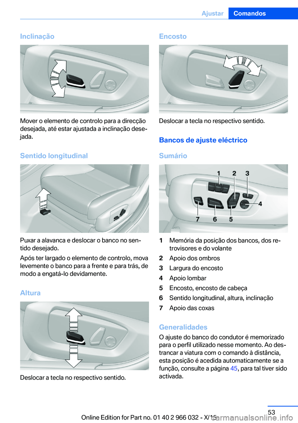 BMW X6 2016 Manual do condutor (in Portuguese) Inclinação
Mover o elemento de controlo para a direcção
desejada, até estar ajustada a inclinação dese‐
jada.
Sentido longitudinal
Puxar a alavanca e deslocar o banco no sen‐
tido desejado. BMW X6 2016 Manual do condutor (in Portuguese) Inclinação
Mover o elemento de controlo para a direcção
desejada, até estar ajustada a inclinação dese‐
jada.
Sentido longitudinal
Puxar a alavanca e deslocar o banco no sen‐
tido desejado.