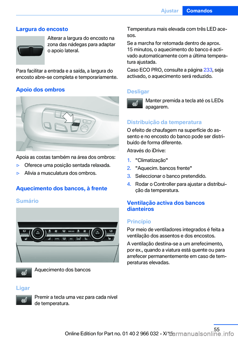 BMW X6 2016 Manual do condutor (in Portuguese) Largura do encostoAlterar a largura do encosto na
zona das nádegas para adaptar
o apoio lateral.
Para facilitar a entrada e a saída, a largura do
encosto abre-se completa e temporariamente.
Apoio do BMW X6 2016 Manual do condutor (in Portuguese) Largura do encostoAlterar a largura do encosto na
zona das nádegas para adaptar
o apoio lateral.
Para facilitar a entrada e a saída, a largura do
encosto abre-se completa e temporariamente.
Apoio do